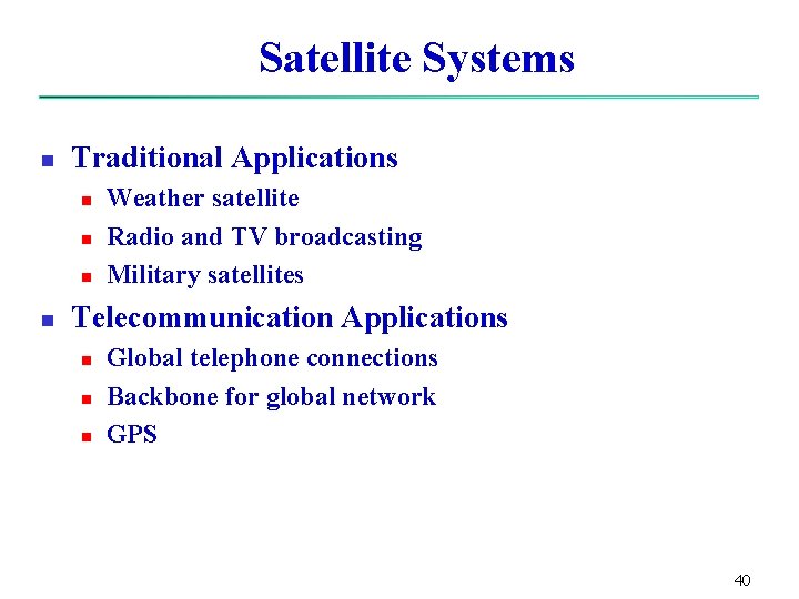 Satellite Systems n Traditional Applications n n Weather satellite Radio and TV broadcasting Military Satellite Systems n Traditional Applications n n Weather satellite Radio and TV broadcasting Military