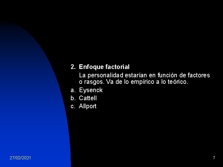 2. Enfoque factorial La personalidad estarían en función de factores o rasgos. Va de