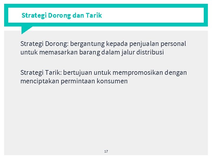 Strategi Dorong dan Tarik Strategi Dorong: bergantung kepada penjualan personal untuk memasarkan barang dalam