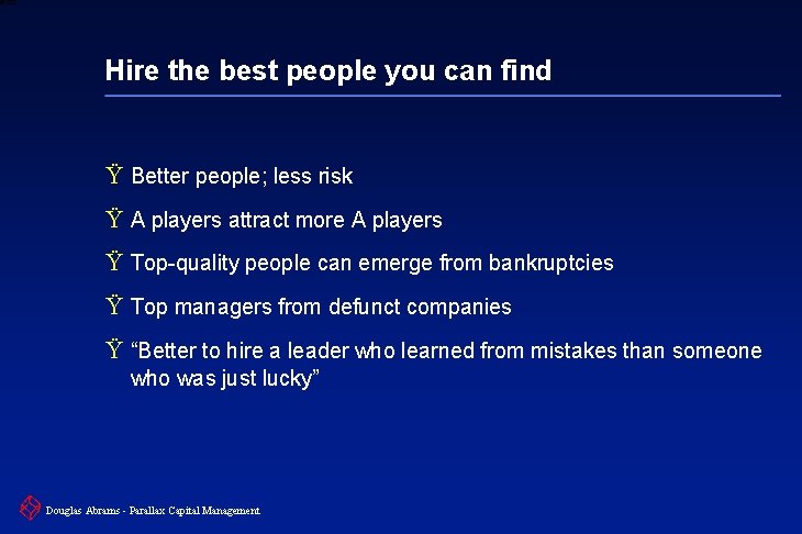 6 XXXX Hire the best people you can find Ÿ Better people; less risk