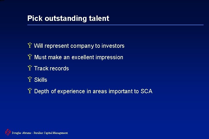 6 XXXX Pick outstanding talent Ÿ Will represent company to investors Ÿ Must make