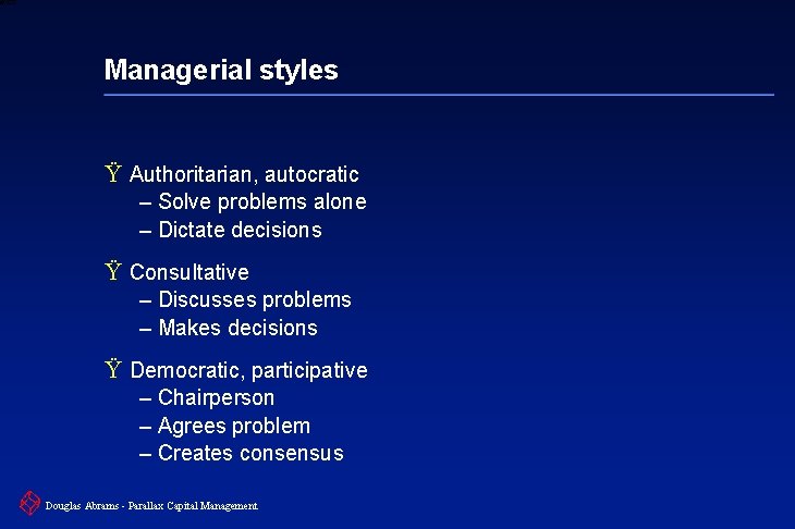 6 XXXX Managerial styles Ÿ Authoritarian, autocratic – Solve problems alone – Dictate decisions