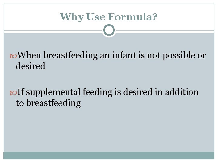 Why Use Formula? When breastfeeding an infant is not possible or desired If supplemental