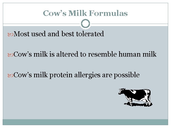 Cow’s Milk Formulas Most used and best tolerated Cow’s milk is altered to resemble