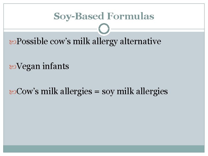 Soy-Based Formulas Possible cow’s milk allergy alternative Vegan infants Cow’s milk allergies = soy