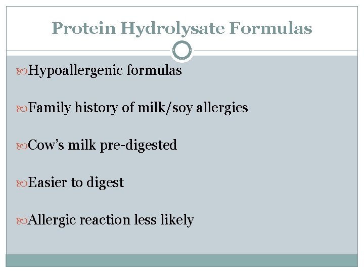 Protein Hydrolysate Formulas Hypoallergenic formulas Family history of milk/soy allergies Cow’s milk pre-digested Easier