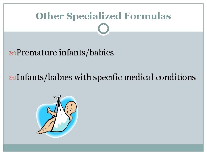 Other Specialized Formulas Premature infants/babies Infants/babies with specific medical conditions 