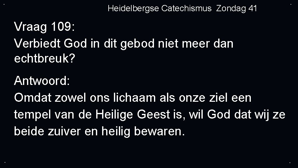 . Heidelbergse Catechismus Zondag 41 . Vraag 109: Verbiedt God in dit gebod niet