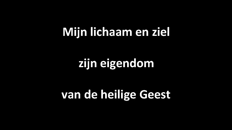 Mijn lichaam en ziel zijn eigendom van de heilige Geest 
