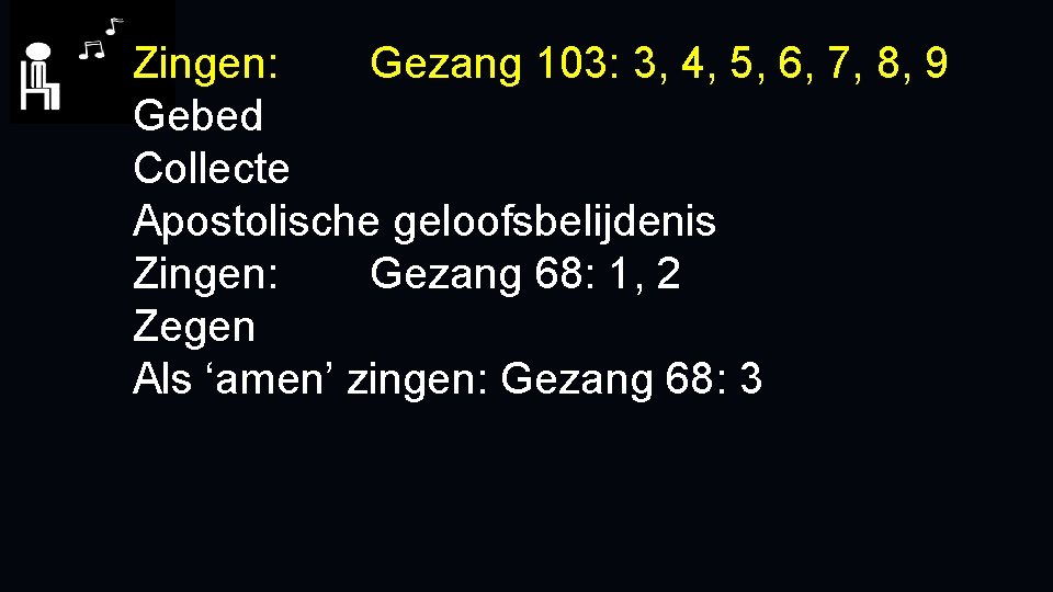 Zingen: Gezang 103: 3, 4, 5, 6, 7, 8, 9 Gebed Collecte Apostolische geloofsbelijdenis