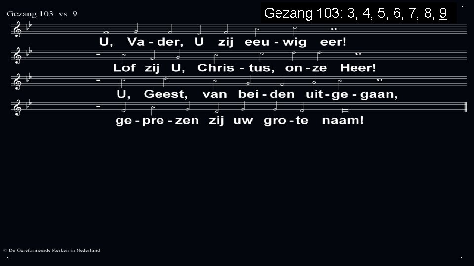 Gezang 103: 3, 4, 5, 6, 7, 8, 9 . . . 