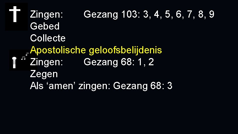 Zingen: Gezang 103: 3, 4, 5, 6, 7, 8, 9 Gebed Collecte Apostolische geloofsbelijdenis