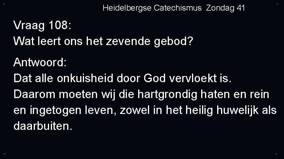 . Heidelbergse Catechismus Zondag 41 . Vraag 108: Wat leert ons het zevende gebod?