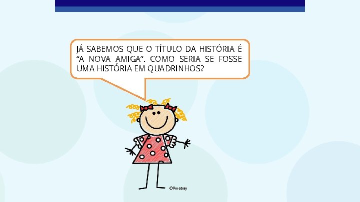 JÁ SABEMOS QUE O TÍTULO DA HISTÓRIA É “A NOVA AMIGA”. COMO SERIA SE