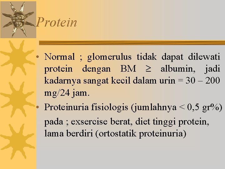 Protein • Normal ; glomerulus tidak dapat dilewati protein dengan BM albumin, jadi kadarnya