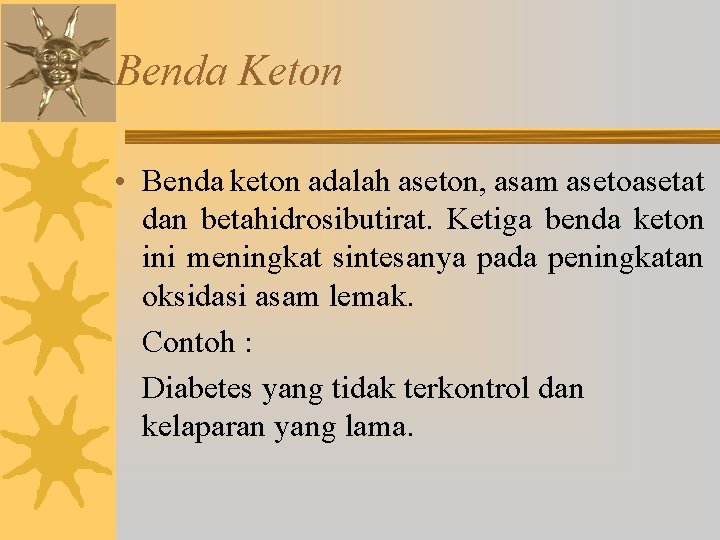 Benda Keton • Benda keton adalah aseton, asam asetoasetat dan betahidrosibutirat. Ketiga benda keton