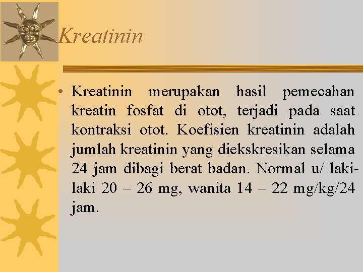 Kreatinin • Kreatinin merupakan hasil pemecahan kreatin fosfat di otot, terjadi pada saat kontraksi