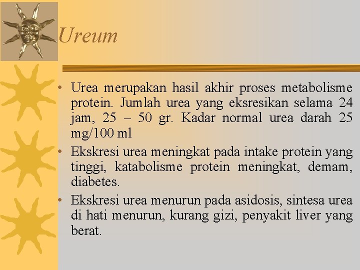 Ureum • Urea merupakan hasil akhir proses metabolisme protein. Jumlah urea yang eksresikan selama