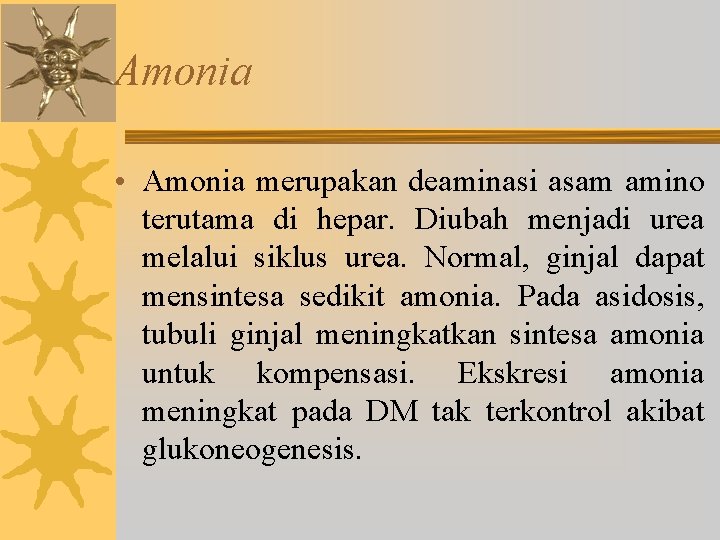 Amonia • Amonia merupakan deaminasi asam amino terutama di hepar. Diubah menjadi urea melalui