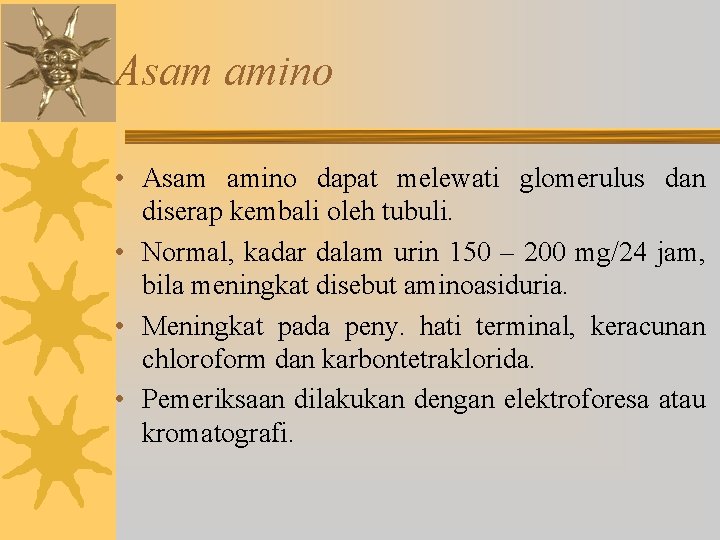 Asam amino • Asam amino dapat melewati glomerulus dan diserap kembali oleh tubuli. •