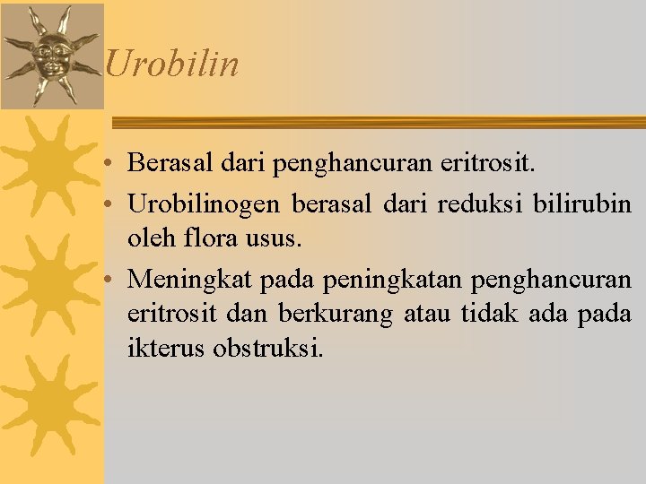 Urobilin • Berasal dari penghancuran eritrosit. • Urobilinogen berasal dari reduksi bilirubin oleh flora