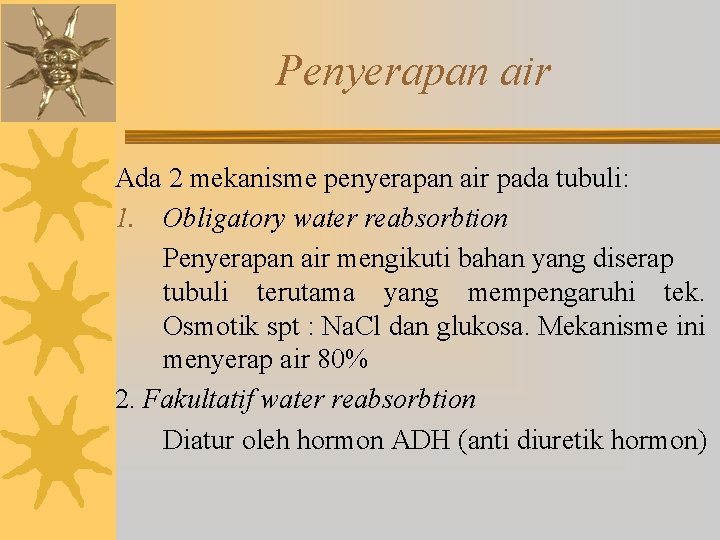 Penyerapan air Ada 2 mekanisme penyerapan air pada tubuli: 1. Obligatory water reabsorbtion Penyerapan
