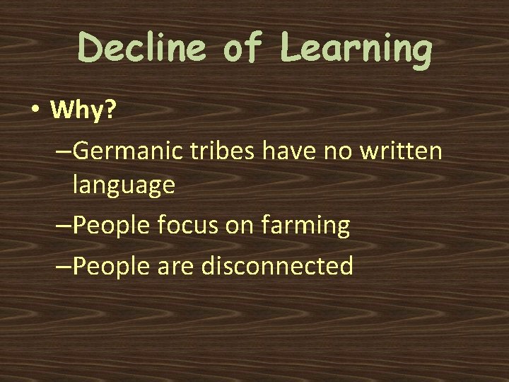 Decline of Learning • Why? –Germanic tribes have no written language –People focus on