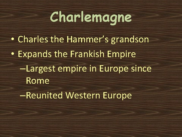 Charlemagne • Charles the Hammer’s grandson • Expands the Frankish Empire –Largest empire in