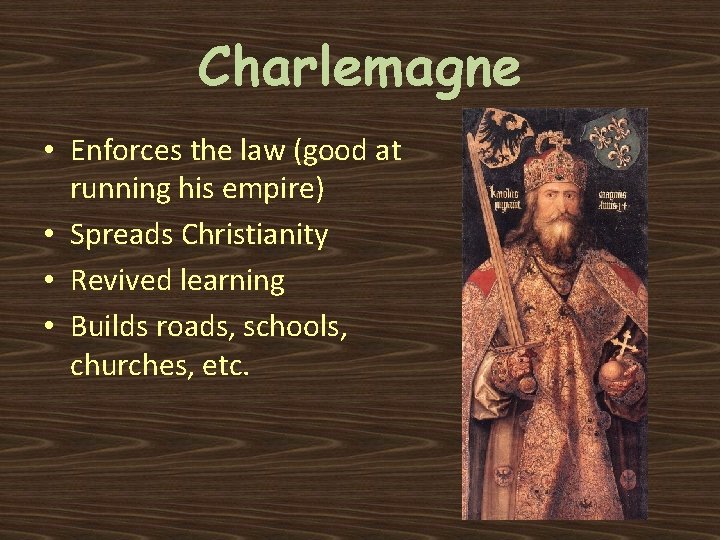 Charlemagne • Enforces the law (good at running his empire) • Spreads Christianity •