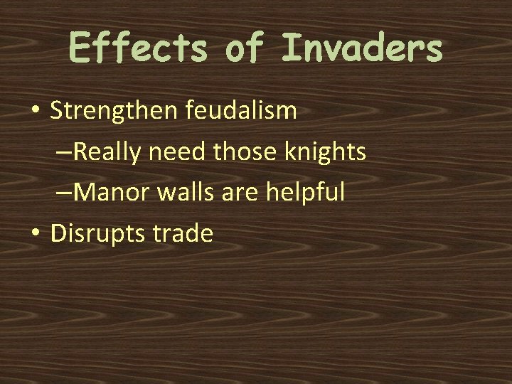 Effects of Invaders • Strengthen feudalism –Really need those knights –Manor walls are helpful