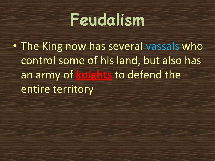 Feudalism • The King now has several vassals who control some of his land,