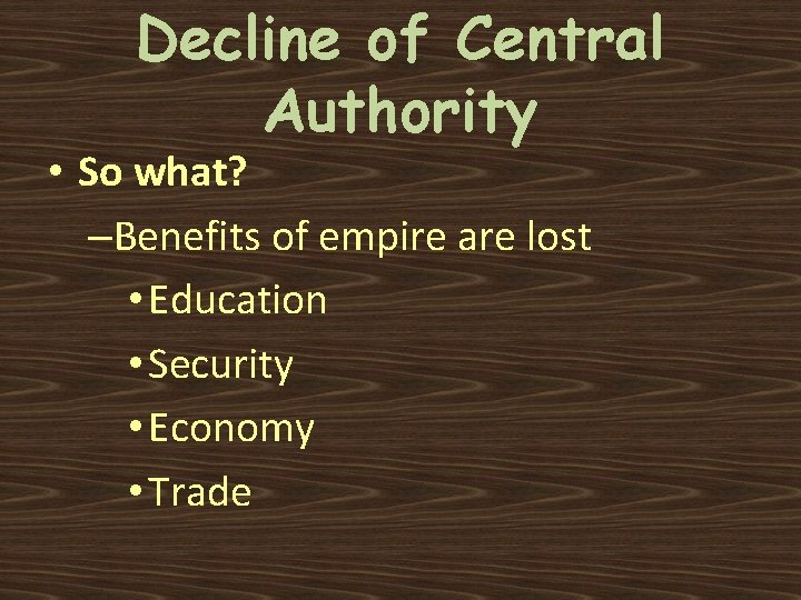 Decline of Central Authority • So what? –Benefits of empire are lost • Education