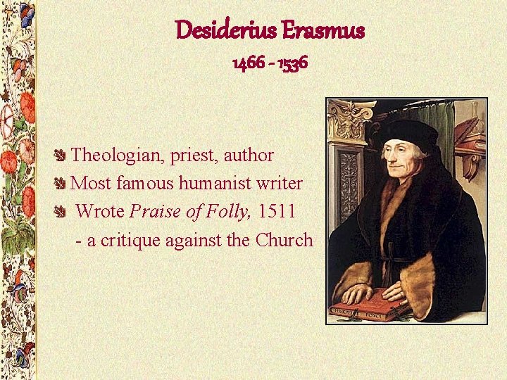 Desiderius Erasmus 1466 - 1536 Theologian, priest, author Most famous humanist writer Wrote Praise