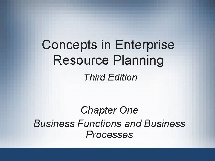 Concepts in Enterprise Resource Planning Third Edition Chapter One Business Functions and Business Processes