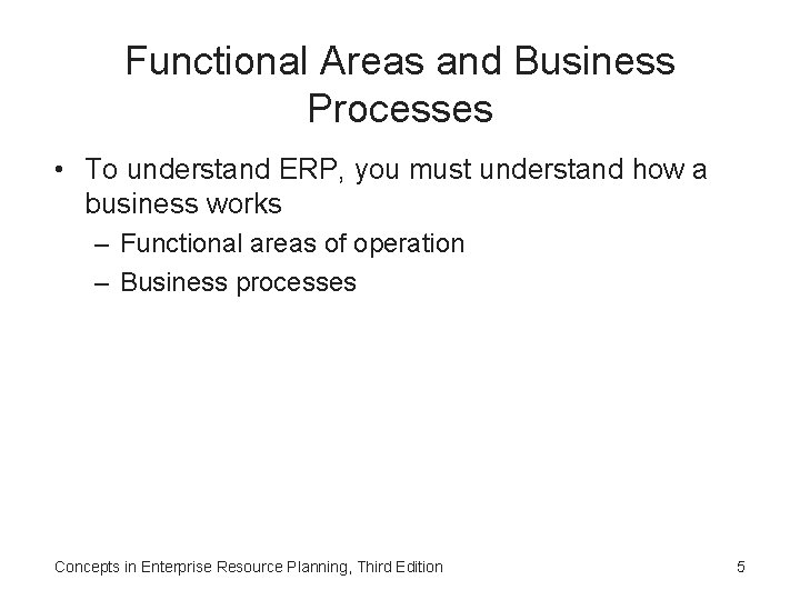 Functional Areas and Business Processes • To understand ERP, you must understand how a