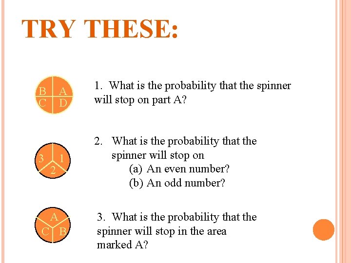 TRY THESE: A D 1. What is the probability that the spinner will stop