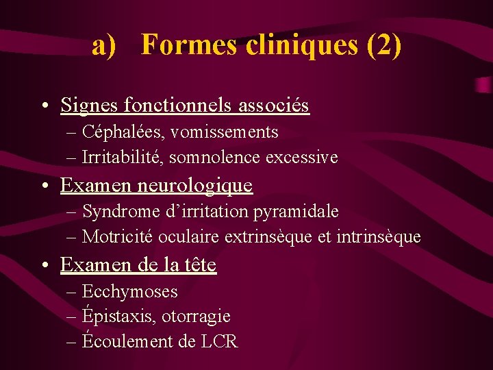 a) Formes cliniques (2) • Signes fonctionnels associés – Céphalées, vomissements – Irritabilité, somnolence