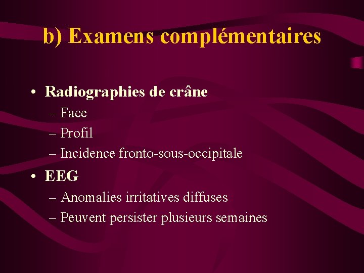 b) Examens complémentaires • Radiographies de crâne – Face – Profil – Incidence fronto-sous-occipitale