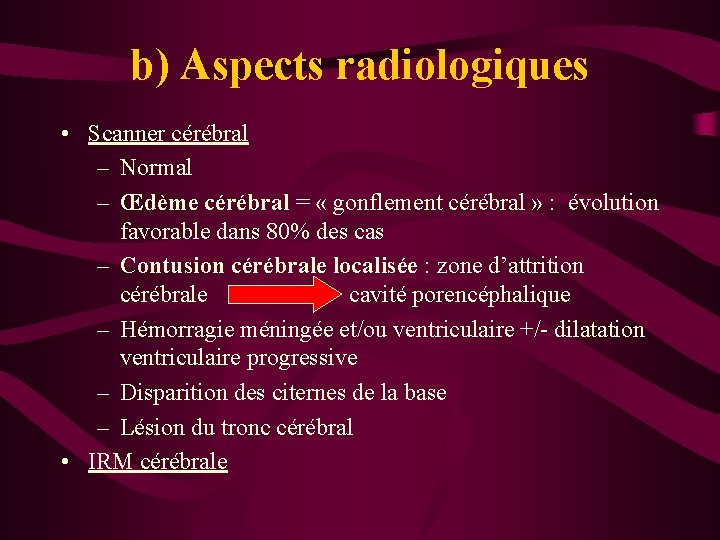 b) Aspects radiologiques • Scanner cérébral – Normal – Œdème cérébral = « gonflement