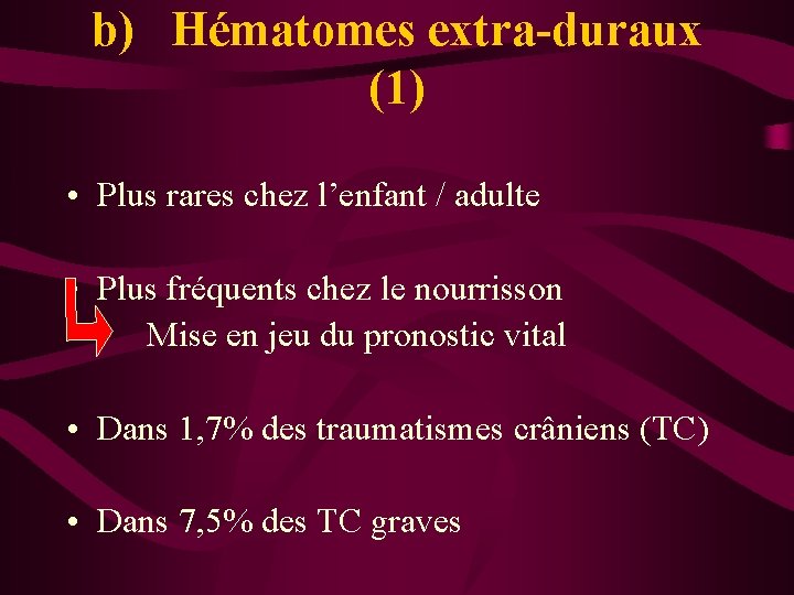 b) Hématomes extra-duraux (1) • Plus rares chez l’enfant / adulte • Plus fréquents