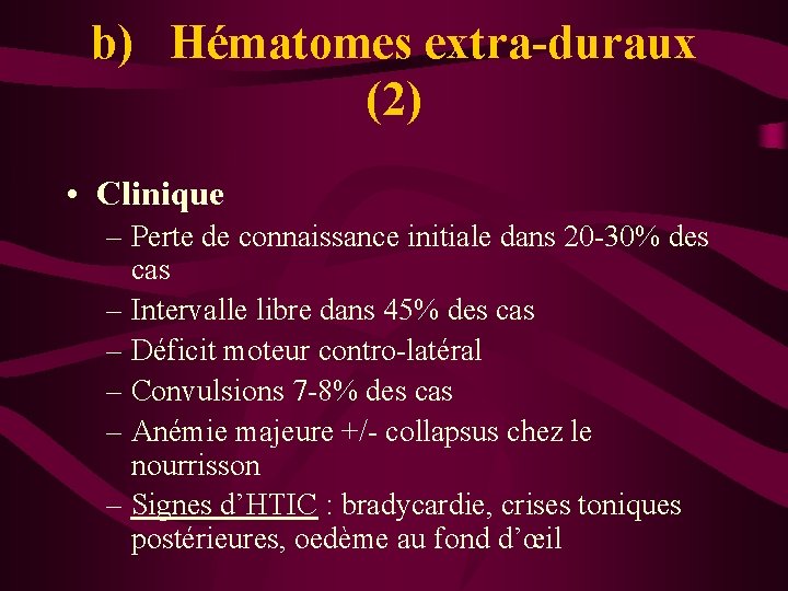 b) Hématomes extra-duraux (2) • Clinique – Perte de connaissance initiale dans 20 -30%