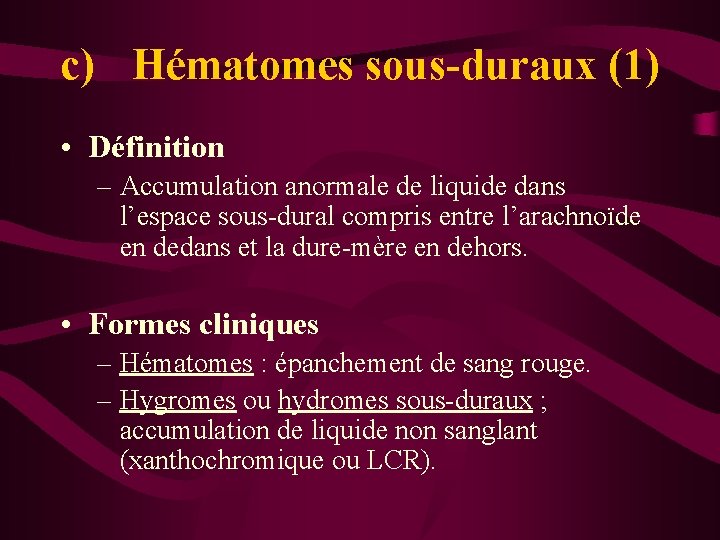 c) Hématomes sous-duraux (1) • Définition – Accumulation anormale de liquide dans l’espace sous-dural