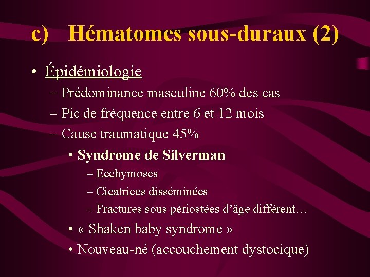 c) Hématomes sous-duraux (2) • Épidémiologie – Prédominance masculine 60% des cas – Pic