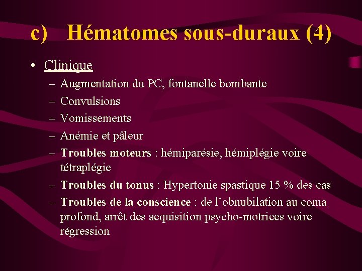 c) Hématomes sous-duraux (4) • Clinique – – – Augmentation du PC, fontanelle bombante