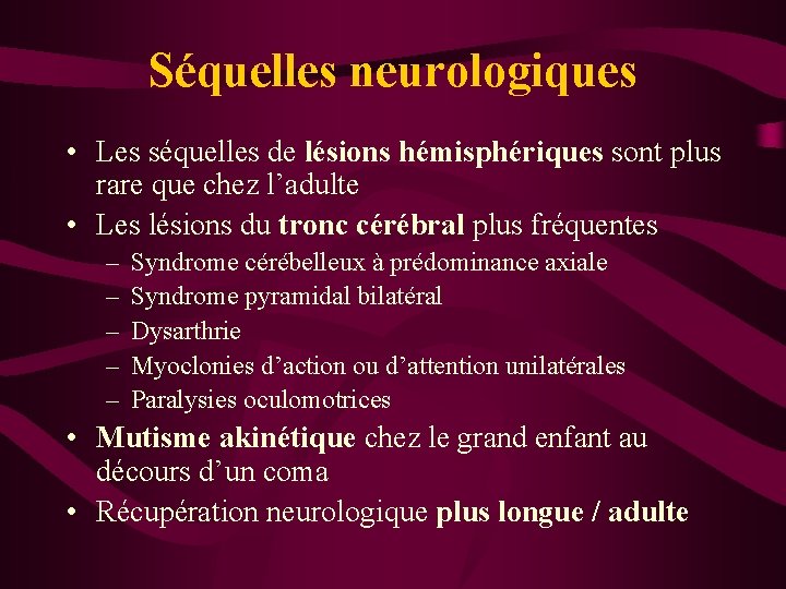 Séquelles neurologiques • Les séquelles de lésions hémisphériques sont plus rare que chez l’adulte