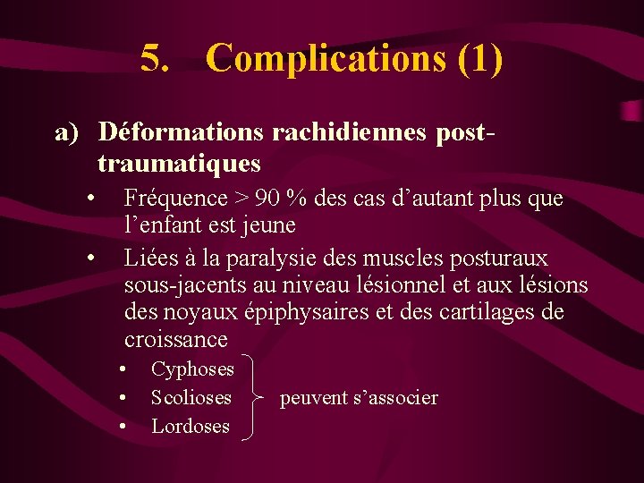 5. Complications (1) a) Déformations rachidiennes posttraumatiques • • Fréquence > 90 % des
