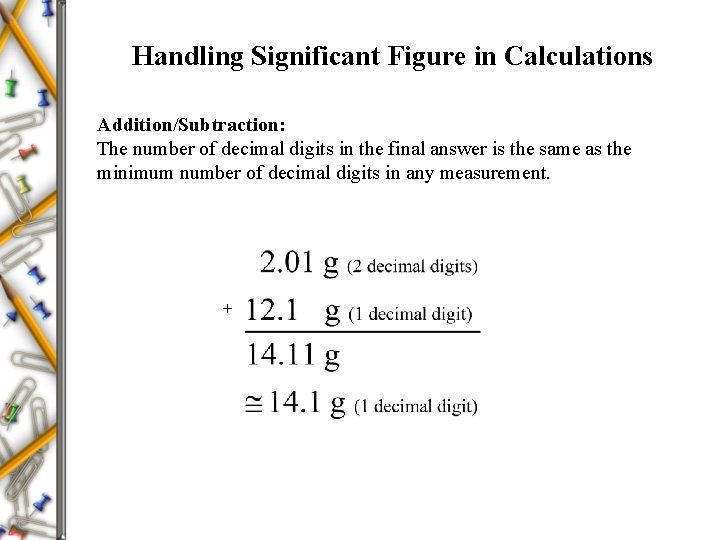 Handling Significant Figure in Calculations Addition/Subtraction: The number of decimal digits in the final Handling Significant Figure in Calculations Addition/Subtraction: The number of decimal digits in the final