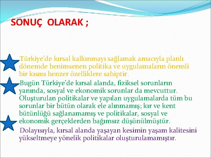 SONUÇ OLARAK ; Türkiye’de kırsal kalkınmayı sağlamak amacıyla planlı dönemde benimsenen politika ve uygulamaların