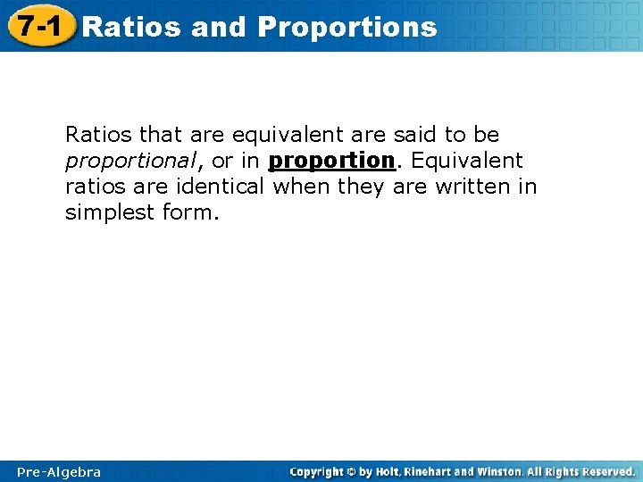 7 -1 Ratios and Proportions Ratios that are equivalent are said to be proportional,