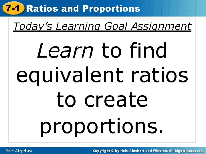 7 -1 Ratios and Proportions Today’s Learning Goal Assignment Learn to find equivalent ratios